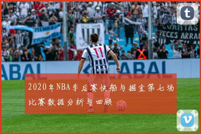 2020年NBA季后赛快船与掘金第七场比赛数据分析与回顾