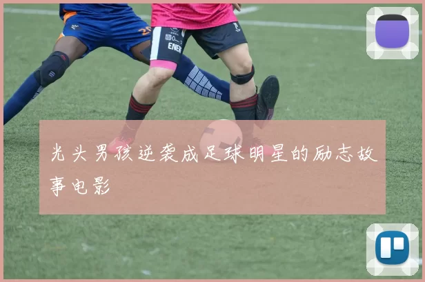 光头男孩逆袭成足球明星的励志故事电影