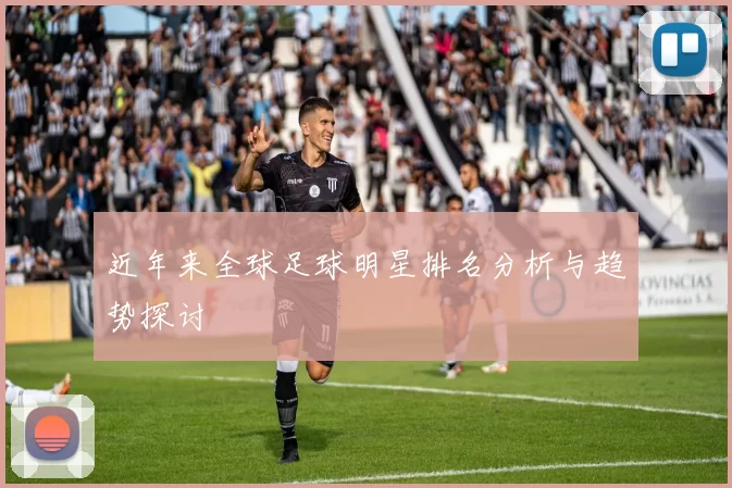 近年来全球足球明星排名分析与趋势探讨