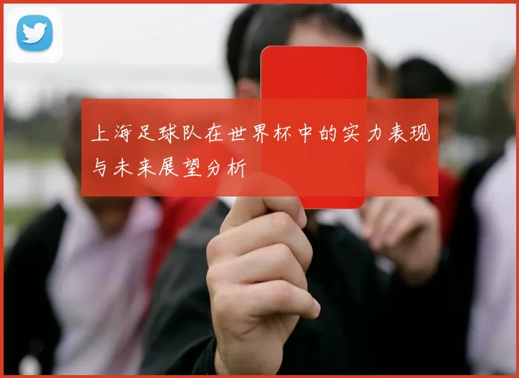 上海足球队在世界杯中的实力表现与未来展望分析