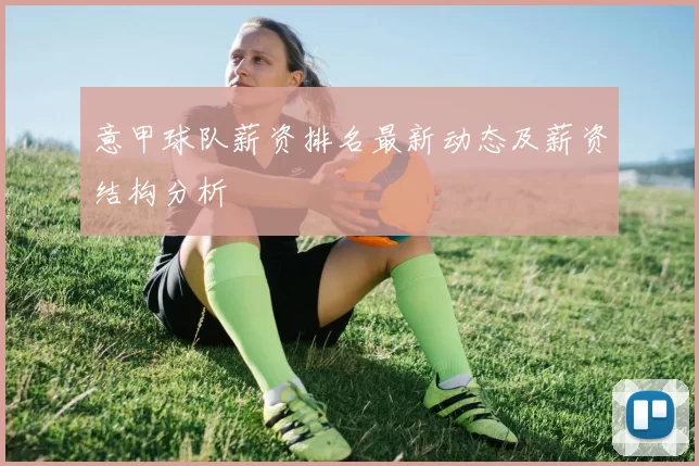 意甲球队薪资排名最新动态及薪资结构分析