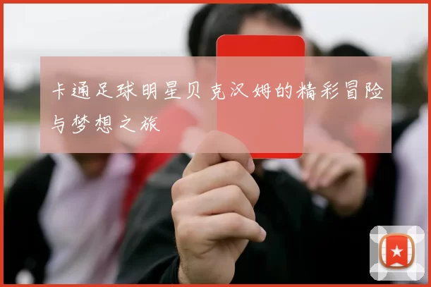 卡通足球明星贝克汉姆的精彩冒险与梦想之旅