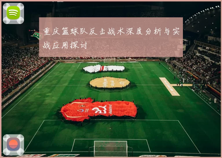 重庆篮球队反击战术深度分析与实战应用探讨