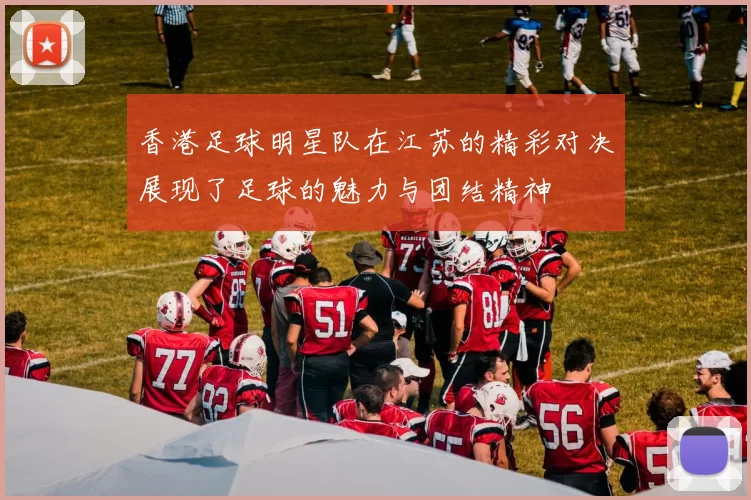 香港足球明星队在江苏的精彩对决展现了足球的魅力与团结精神