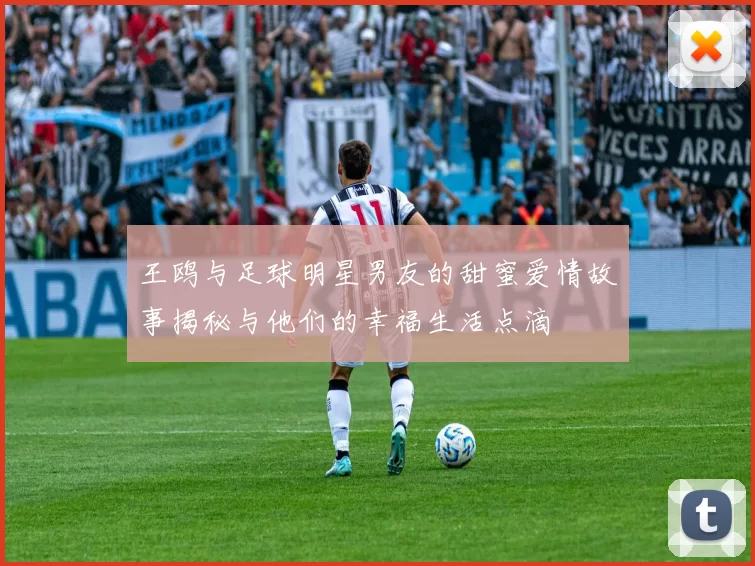 王鸥与足球明星男友的甜蜜爱情故事揭秘与他们的幸福生活点滴