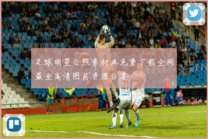 足球明星合照素材库免费下载全网最全高清图片资源分享