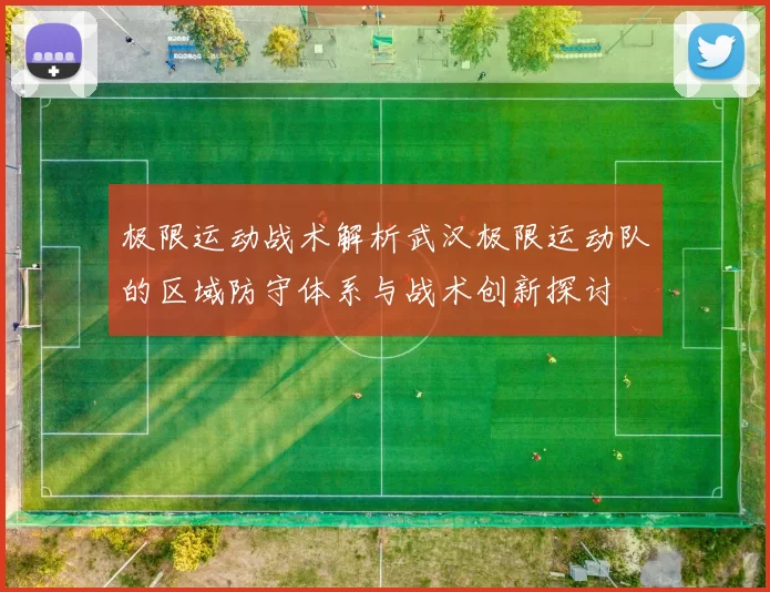 极限运动战术解析武汉极限运动队的区域防守体系与战术创新探讨