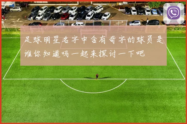 足球明星名字中含有奇字的球员是谁你知道吗一起来探讨一下吧