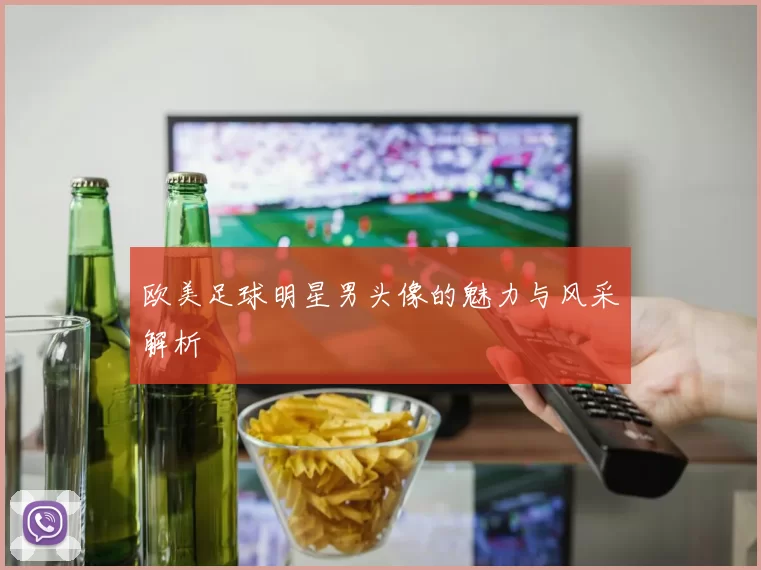 欧美足球明星男头像的魅力与风采解析